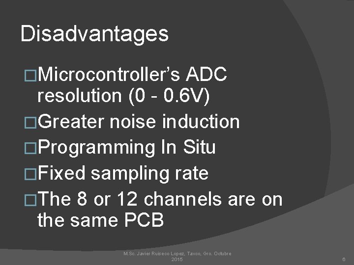 Disadvantages �Microcontroller’s ADC resolution (0 - 0. 6 V) �Greater noise induction �Programming In