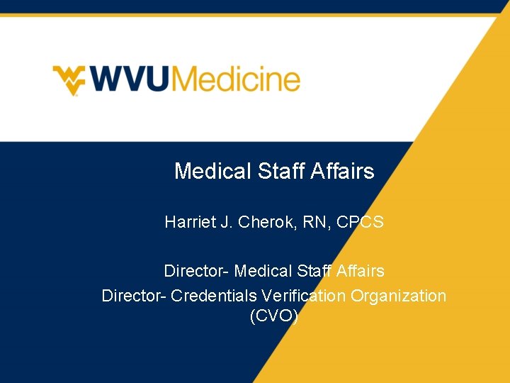 Medical Staff Affairs Harriet J. Cherok, RN, CPCS Director- Medical Staff Affairs Director- Credentials