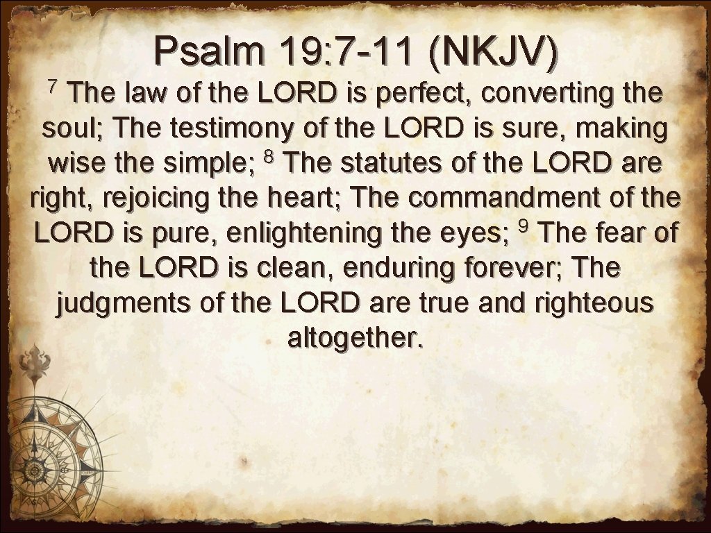 Psalm 19: 7 -11 (NKJV) 7 The law of the LORD is perfect, converting