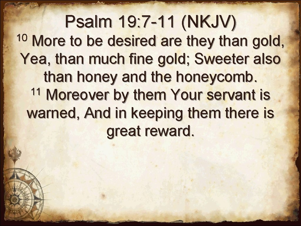 Psalm 19: 7 -11 (NKJV) 10 More to be desired are they than gold,