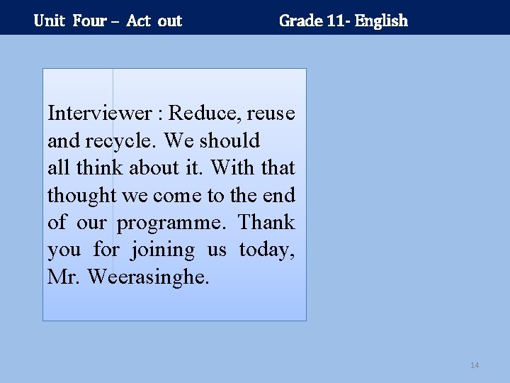 Unit Four – Act out Grade 11 - English Interviewer : Reduce, reuse and