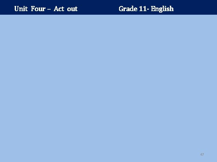 Unit Four – Act out Grade 11 - English 47 