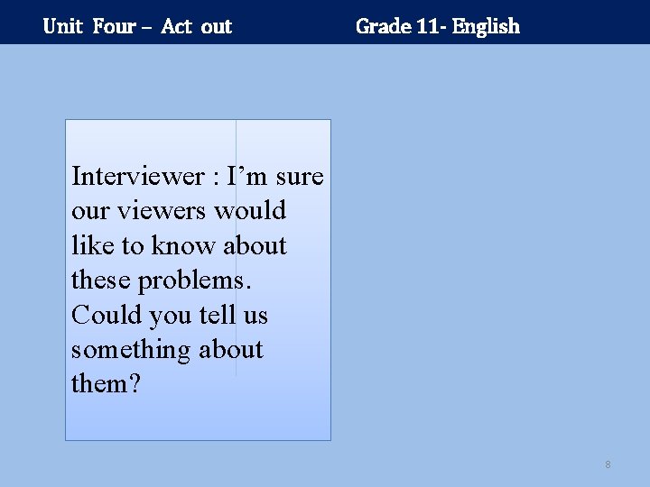 Unit Four – Act out Grade 11 - English Interviewer : I’m sure our