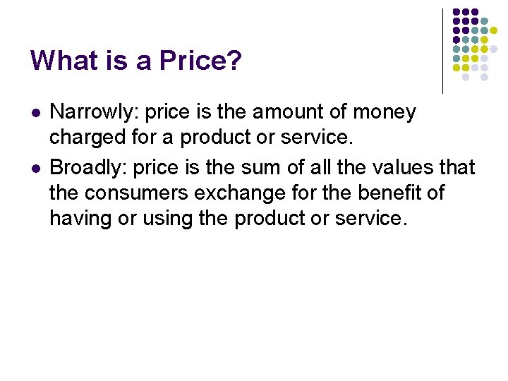 What is a Price? l l Narrowly: price is the amount of money charged