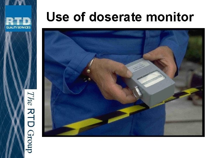 Use of doserate monitor The RTD Group 