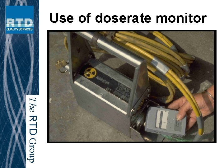 Use of doserate monitor The RTD Group 