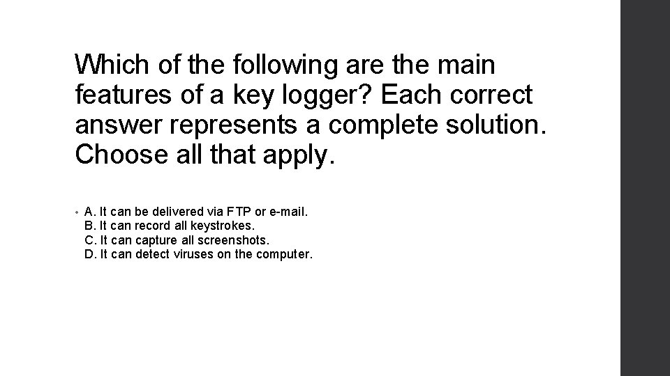 Which of the following are the main features of a key logger? Each correct