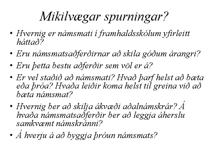 Mikilvægar spurningar? • Hvernig er námsmati í framhaldsskólum yfirleitt háttað? • Eru námsmatsaðferðirnar að