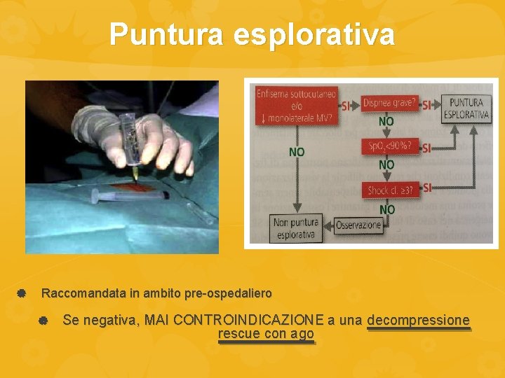 Puntura esplorativa Raccomandata in ambito pre-ospedaliero Se negativa, MAI CONTROINDICAZIONE a una decompressione rescue