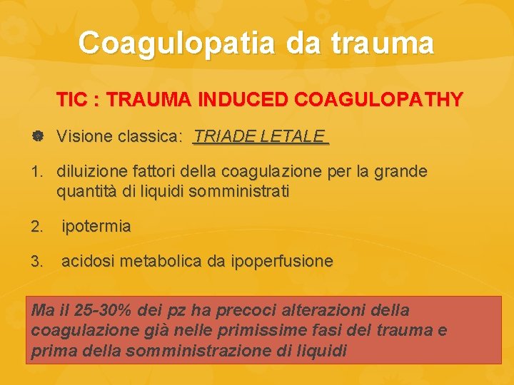 Coagulopatia da trauma TIC : TRAUMA INDUCED COAGULOPATHY Visione classica: TRIADE LETALE 1. diluizione