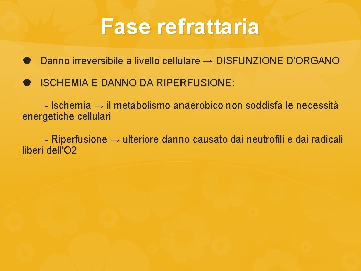 Fase refrattaria Danno irreversibile a livello cellulare → DISFUNZIONE D'ORGANO ISCHEMIA E DANNO DA