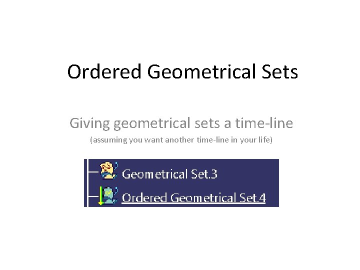 Ordered Geometrical Sets Giving geometrical sets a time-line (assuming you want another time-line in