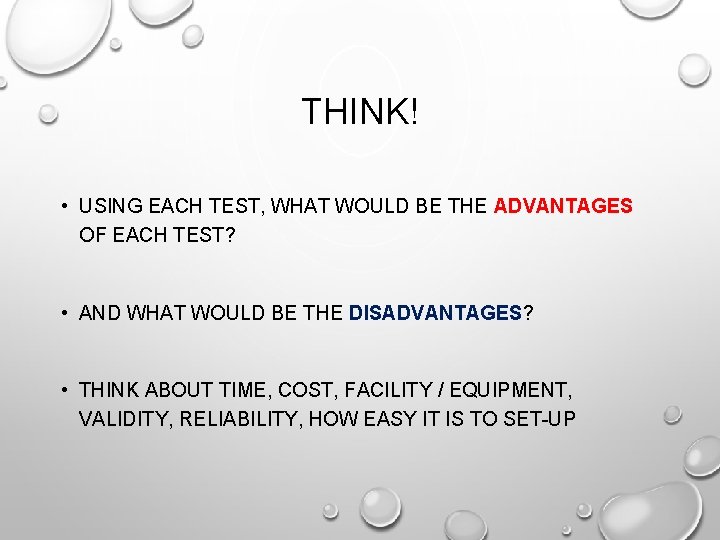 THINK! • USING EACH TEST, WHAT WOULD BE THE ADVANTAGES OF EACH TEST? •