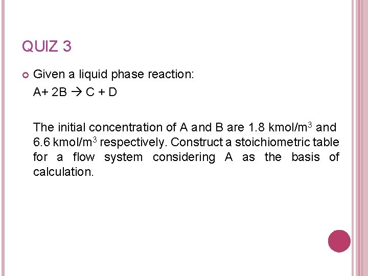 QUIZ 3 Given a liquid phase reaction: A+ 2 B C + D The