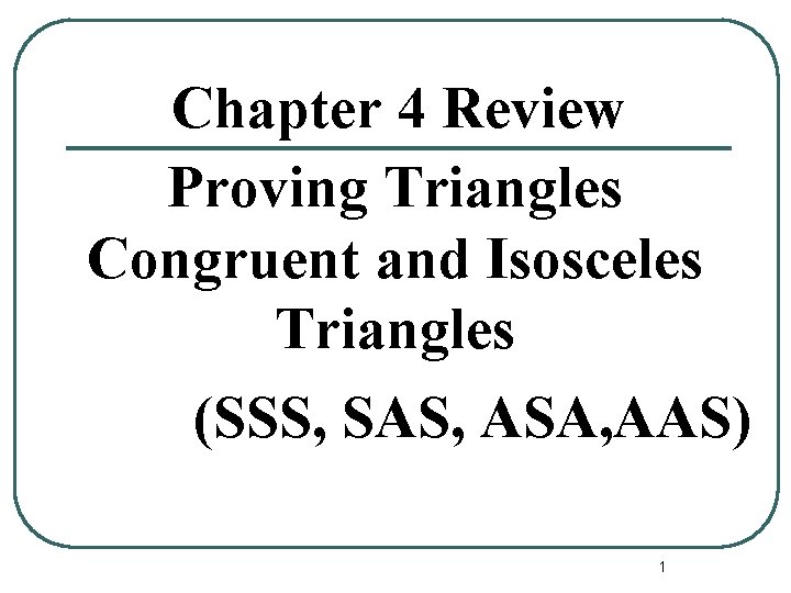 Chapter 4 Review Proving Triangles Congruent and Isosceles Triangles (SSS, SAS, ASA, AAS) 1