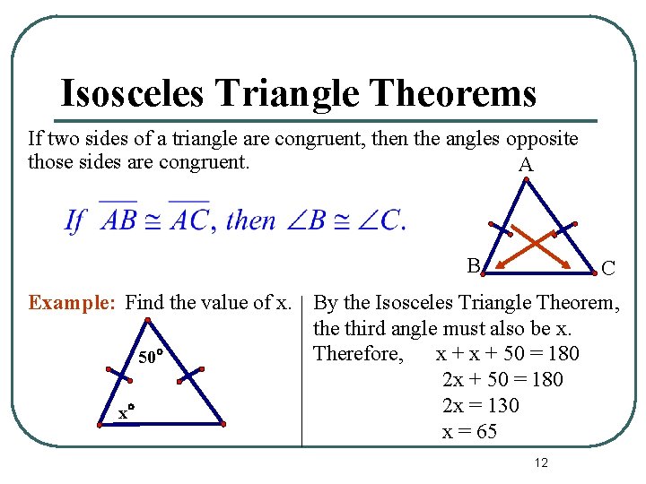 Isosceles Triangle Theorems If two sides of a triangle are congruent, then the angles