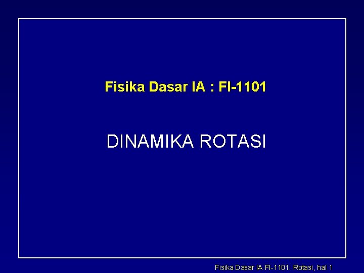 Fisika Dasar IA : FI-1101 DINAMIKA ROTASI Fisika Dasar IA FI-1101: Rotasi, hal 1