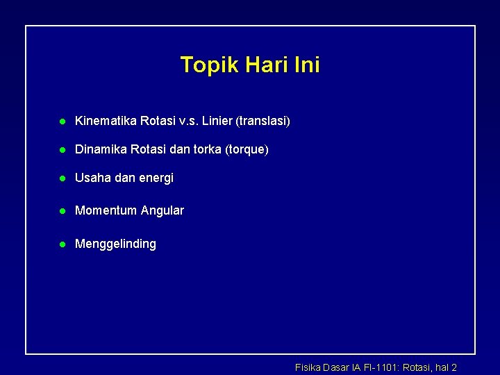 Topik Hari Ini l Kinematika Rotasi v. s. Linier (translasi) l Dinamika Rotasi dan