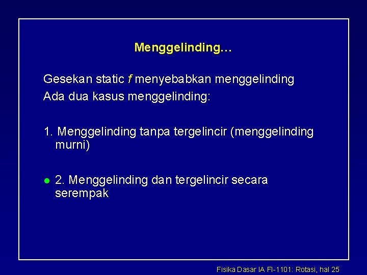 Menggelinding… Gesekan static f menyebabkan menggelinding Ada dua kasus menggelinding: 1. Menggelinding tanpa tergelincir