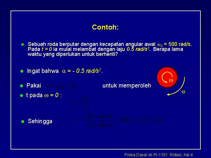 Contoh: l Sebuah roda berputar dengan kecepatan angular awal 0 = 500 rad/s. Pada