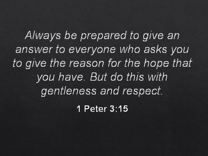 Always be prepared to give an answer to everyone who asks you to give