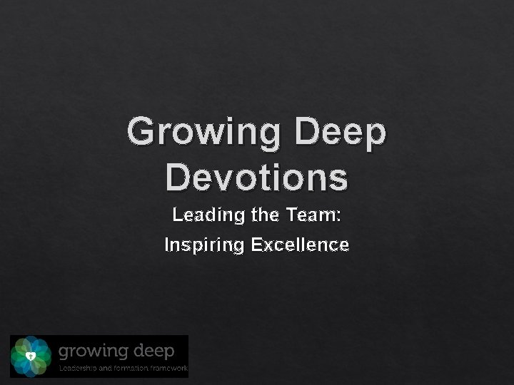 Growing Deep Devotions Leading the Team: Inspiring Excellence 