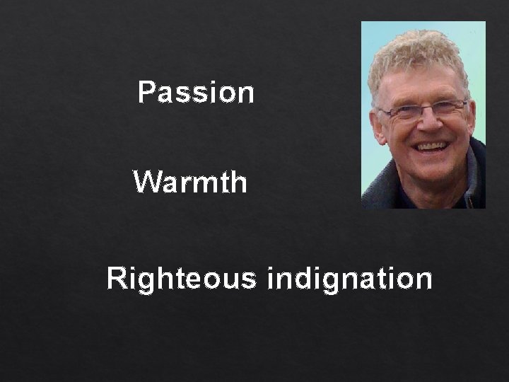 Passion Warmth Righteous indignation 