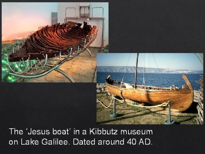 The ‘Jesus boat’ in a Kibbutz museum on Lake Galilee. Dated around 40 AD.