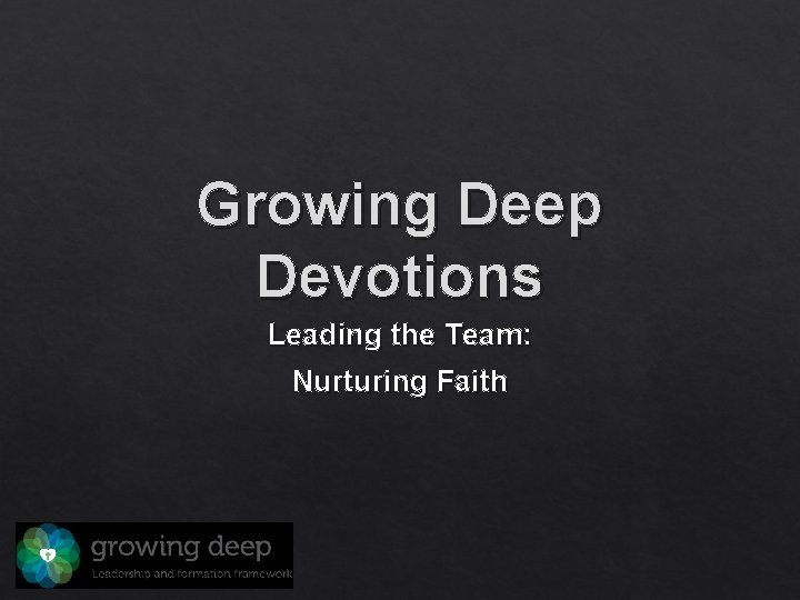 Growing Deep Devotions Leading the Team: Nurturing Faith 