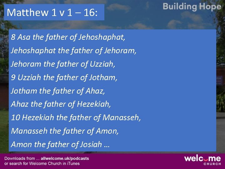 Matthew 1 v 1 – 16: 8 Asa the father of Jehoshaphat, Jehoshaphat the