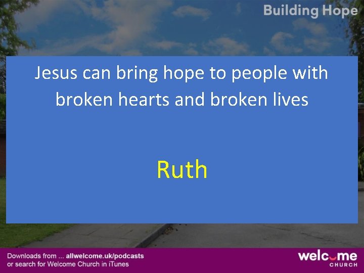 Jesus can bring hope to people with broken hearts and broken lives Ruth 