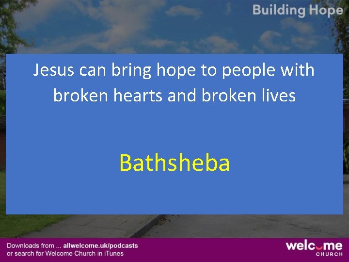 Jesus can bring hope to people with broken hearts and broken lives Bathsheba 