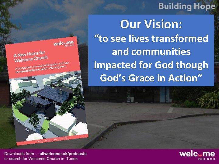 Our Vision: “to see lives transformed and communities impacted for God though God’s Grace