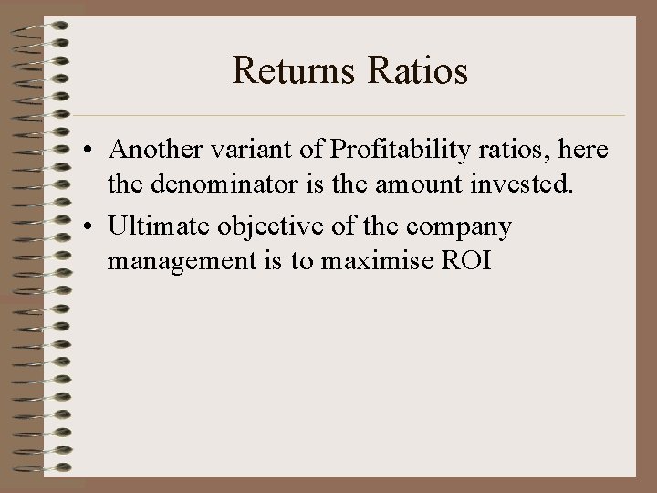 Returns Ratios • Another variant of Profitability ratios, here the denominator is the amount