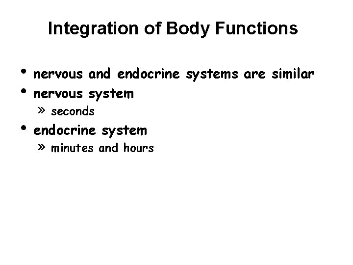 Integration of Body Functions • nervous and endocrine systems are similar • nervous system