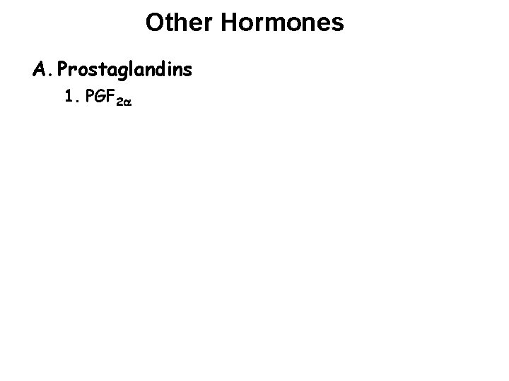 Other Hormones A. Prostaglandins 1. PGF 2 