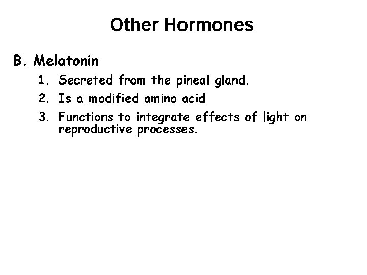 Other Hormones B. Melatonin 1. Secreted from the pineal gland. 2. Is a modified
