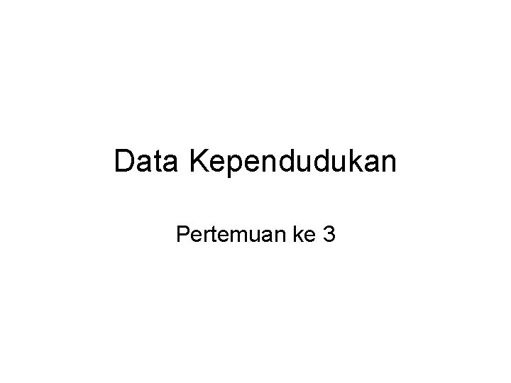 Data Kependudukan Pertemuan ke 3 