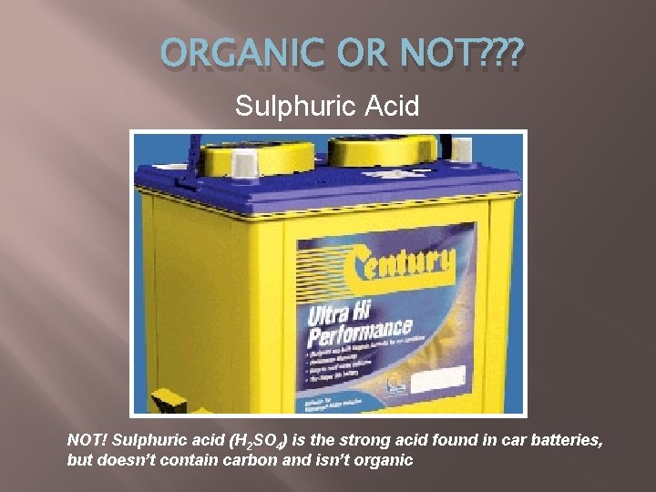 ORGANIC OR NOT? ? ? Sulphuric Acid NOT! Sulphuric acid (H 2 SO 4)