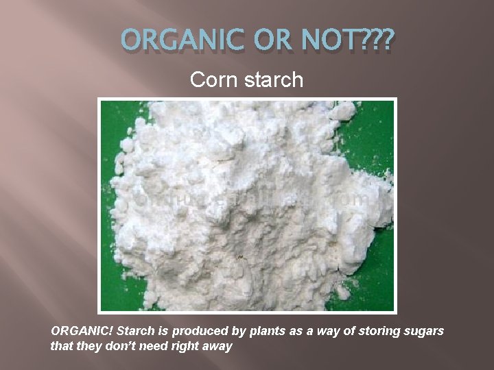 ORGANIC OR NOT? ? ? Corn starch ORGANIC! Starch is produced by plants as