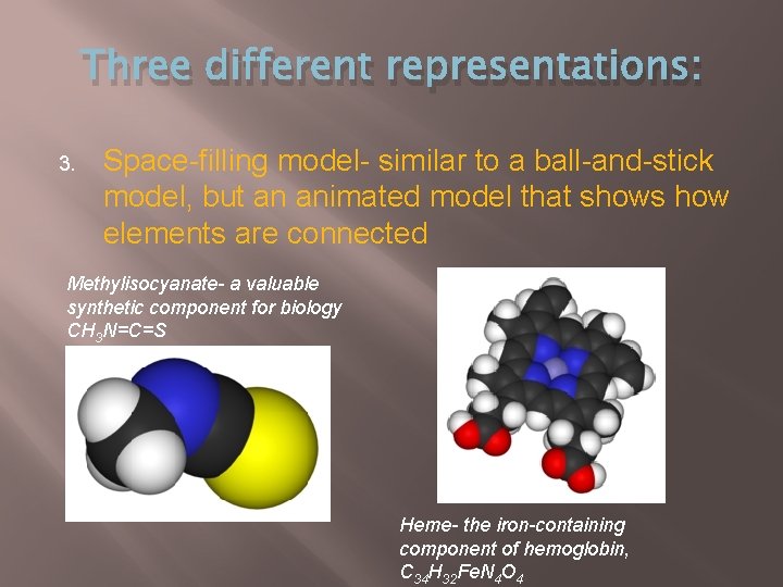 Three different representations: 3. Space-filling model- similar to a ball-and-stick model, but an animated