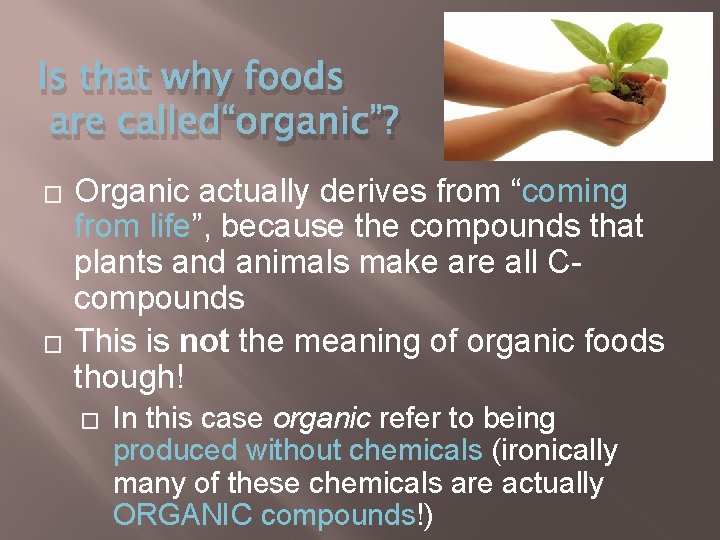 Is that why foods are called“organic”? � � Organic actually derives from “coming from