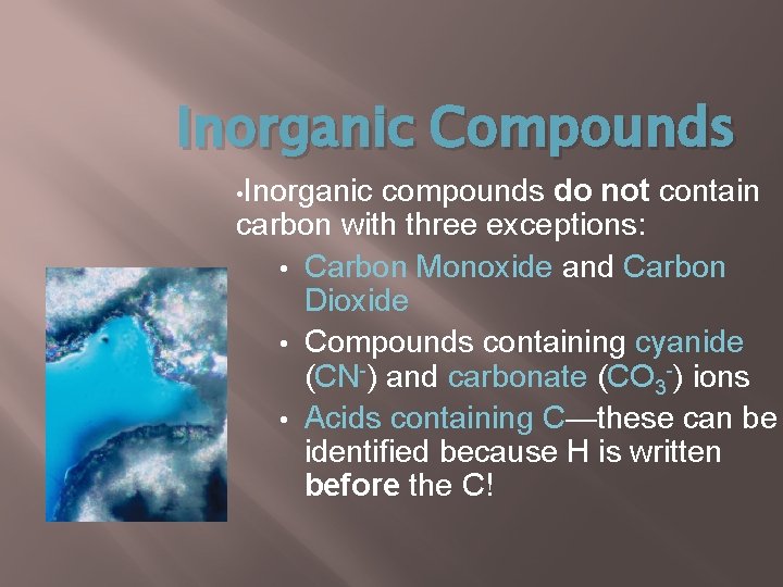 Inorganic Compounds • Inorganic compounds do not contain carbon with three exceptions: • Carbon