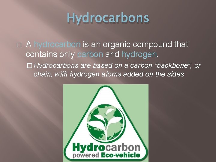 Hydrocarbons � A hydrocarbon is an organic compound that contains only carbon and hydrogen.