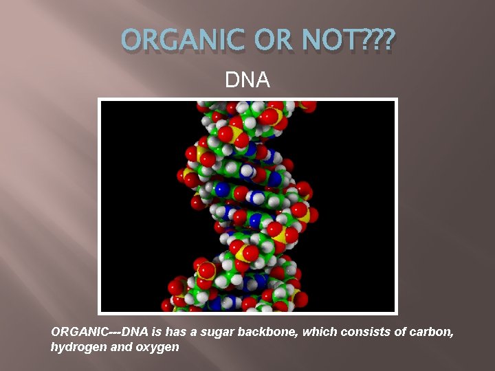 ORGANIC OR NOT? ? ? DNA ORGANIC---DNA is has a sugar backbone, which consists