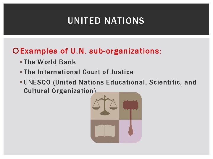 UNITED NATIONS Examples of U. N. sub-organizations: § The World Bank § The International