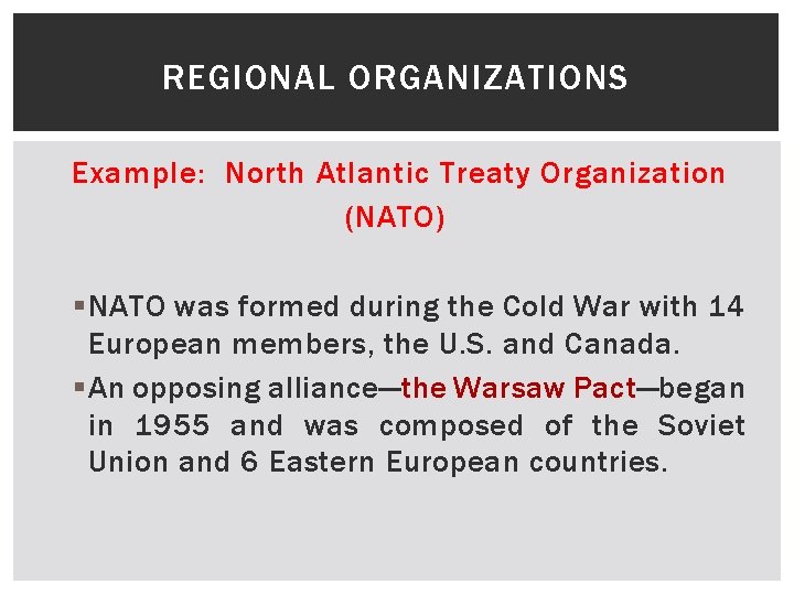 REGIONAL ORGANIZATIONS Example: North Atlantic Treaty Organization (NATO) § NATO was formed during the