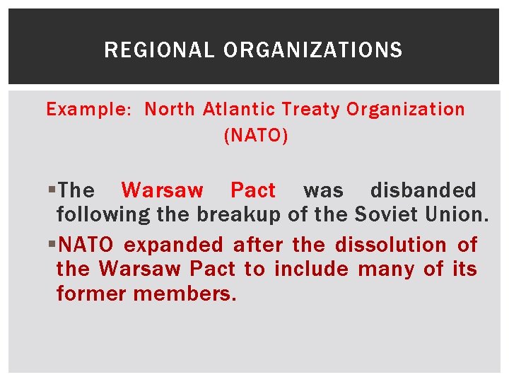 REGIONAL ORGANIZATIONS Example: North Atlantic Treaty Organization (NATO) § The Warsaw Pact was disbanded