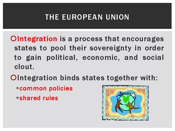 THE EUROPEAN UNION Integration is a process that encourages states to pool their sovereignty