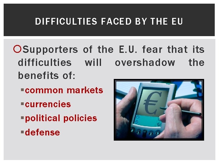 DIFFICULTIES FACED BY THE EU Supporters of the E. U. fear that its difficulties